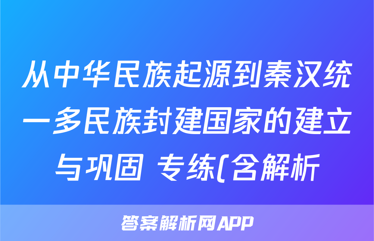 从中华民族起源到秦汉统一多民族封建国家的建立与巩固 专练(含解析)——2024届高中历史统编版一轮复习考试试卷